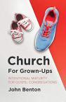 Church for Grown Ups - Intentional Maturity for Gospel Congregations